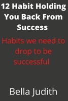 12 Habit Holding You Back From Success.: Habits we need to drop to be successful B0B9QRBF5V Book Cover