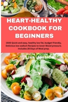 HEART HEALTHY COOKBOOK FOR BEGINNERS: 1500 Quick and easy, healthy low fat, budget-friendly, Delicious low sodium Recipes to lower Blood pressure. Includes 28 Days of Meal prep. B0CQKKP4N7 Book Cover
