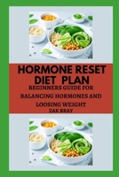 Hormone Reset Diet Plan: Beginners Guide for Balancing Hormones and Loosing Weight B0F784XFD2 Book Cover