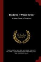 Blodwen = White-flower: A Welsh Opera, In Three Acts 1016289995 Book Cover