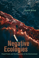 Negative Ecologies: Fossil Fuels and the Discovery of the Environment 0520386779 Book Cover