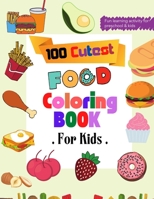 100 Cutest Food Coloring Book: Beautiful Healthy and Junk Food Coloring Book for Toddlers - Easy and Relaxing Food Coloring Book B097F7PL6S Book Cover