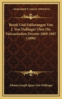 Briefe Und Erklarungen Von J. Von Dollinger Uber Die Vaticanischen Decrete 1869-1887 374112611X Book Cover