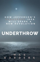 Underthrow: How Jefferson's Dangerous Idea Will Spark a New Revolution 1732039437 Book Cover