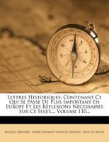 Lettres Historiques: Contenant Ce Qui Se Passe De Plus Important En Europe Et Les Réflexions Nécessaires Sur Ce Sujet..., Volume 110... 1271584530 Book Cover