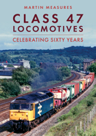 Class 47 Locomotives: Sixty Years in Traffic 1398117935 Book Cover