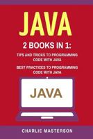 Java: 2 Books in 1: Tips and Tricks + Best Practices to Programming Code with Java 1545492581 Book Cover