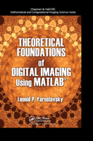 Theoretical Foundations of Digital Imaging Using MATLAB® (Chapman & Hall/CRC Mathematical and Computational Imaging Sciences Series) 0367866269 Book Cover