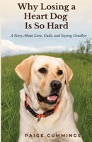 Why Losing a Heart Dog Is So Hard: A Story About Love, Guilt, and Saying Goodbye B0H8K4KTLH Book Cover