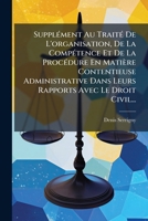 Supplément Au Traité De L'organisation, De La Compétence Et De La Procédure En Matière Contentieuse Administrative Dans Leurs Rapports Avec Le Droit Civil... 1277557616 Book Cover