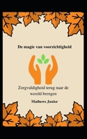 De magie van voorzichtigheid: Zorgvuldigheid terug naar de wereld brengen B09JJ7KLQV Book Cover