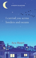 I carried you across borders and oceans Poems about heartbreak, lost love, unsaid words and not belonging 9375273113 Book Cover