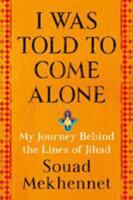 I Was Told to Come Alone: My Journey Behind the Lines of Jihad 1250180570 Book Cover