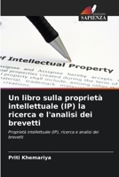Un libro sulla proprietà intellettuale (IP) la ricerca e l'analisi dei brevetti: Proprietà intellettuale (IP), ricerca e analisi dei brevetti (Italian Edition) B0CHLH9X2H Book Cover