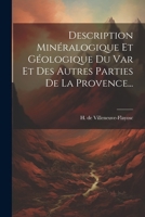 Description Minéralogique Et Géologique Du Var Et Des Autres Parties De La Provence... (French Edition) 1022637533 Book Cover
