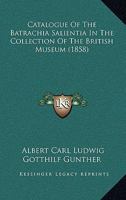 Catalogue of the Batrachia Salientia in the Collection of the British Museum 1164598031 Book Cover