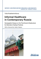 Informal Healthcare in Contemporary Russia: Sociographic Essays on the Post-Soviet Infrastructure for Alternative Healing Practices 3838210301 Book Cover
