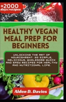 Healthy vegan meal prep for beginners: Unlocking the Art of Nourishment: 20 Simple, Delicious, Wholesome quick and easy recipes for healthy and nutritional life. B0CTBG35GQ Book Cover