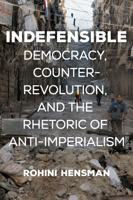 Indefensible: Democracy, Counter-Revolution, and the Rhetoric of Anti-Imperialism 1608469115 Book Cover