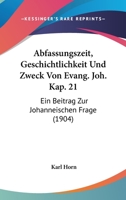 Abfassungszeit, Geschichtlichkeit Und Zweck Von Evang. Joh. Kap. 21: Ein Beitrag Zur Johanneischen Frage (1904) 1120457254 Book Cover