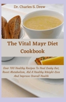 The Vital Mayr Diet Cookbook: Over 100 Healthy Recipes To Heal Leaky Gut, Boost Metabolism, Aid A Healthy Weight-Loss And Improve Overall Health B09BL8FSQZ Book Cover