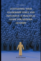 Cultivating Your Leadership Voice and Influence: A Practical Guide for Modern Leaders: leadership development, authentic leadership and influence, ... in leadership (Coaching & Leadership) B0FF4TKX4N Book Cover