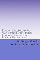 Evaluating, Awarding and Transferring Prior Learning Credits in Higher Education: The New Paradigm in Awarding College Credits for Work, Life and Learning Experiences in the 21st Century and Beyond 1460934784 Book Cover