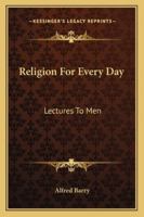 Religion For Every Day, Lectures To Men... 142860457X Book Cover