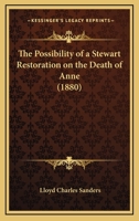 The Possibility Of A Stewart Restoration On The Death Of Anne: The Stanhope Prize Essay For 1880 1120916232 Book Cover