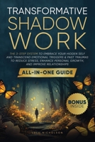 Transformative Shadow Work: All-in-One Guide - The 3-Step System to Embrace Your Hidden Self and Transcend Emotional Triggers & Past Traumas to Reduce ... Personal Growth & Improve Relationships 1068845953 Book Cover