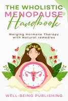 The Wholistic Menopause Handbook: Merging Hormone Therapy with Natural Remedies 1456644564 Book Cover