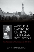 The Polish Catholic Church Under German Occupation: The Reichsgau Wartheland, 1939-1945 0253054044 Book Cover