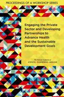 Engaging the Private Sector and Developing Partnerships to Advance Health and the Sustainable Development Goals: Proceedings of a Workshop Series 0309458048 Book Cover