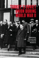 Turkey and the Soviet Union During World War II: Diplomacy, Discord and International Relations 0755636627 Book Cover