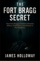 The Fort Bragg Secret: How Fort Bragg’s Soldiers Became Killers, Traffickers, and Ghosts in the Shadows. B0FNY4XWXF Book Cover