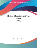 Higher Education and the People: A Paper Read Before the Joint Session of the Michigan Political Science Association and the Michigan Farmers' Institutes 1172454612 Book Cover