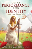 Out of Performance, Into Identity: How Love Found Me B0BBY2Y7H4 Book Cover