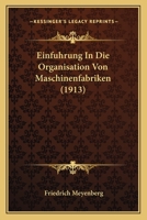 Einfuhrung In Die Organisation Von Maschinenfabriken (1913) 1160086168 Book Cover