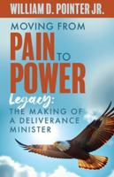 Moving from Pain to Power: Legacy: The Making of a Deliverance Minister B0G3RMD68Q Book Cover