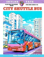 Plus Size Coloring Book for kids Ages 6-12 - City Shuttle Bus - Many colouring pages B0C9SNDTR9 Book Cover