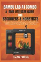 Bambu Lab A1 Combo & AMS Lite User Guide for Beginners & Hobbyists: The Complete Visual, Step-by-Step, Project-Powered Manual for Fast, Reliable, Creative 3D Printing with 20+ Ready-to-Print Projects B0G56DY2FB Book Cover