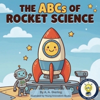 The ABCs of Rocket Science: A Fun STEM Alphabet Book About Rockets, Space, and Engineering for Kids Ages 5–7 (Young Innovators ABC Series) B0G64BDCX3 Book Cover