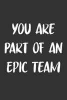 You Are Part Of An Epic Team: 6x9 Journal for Writing Down Daily Habits, Diary, Notebook 167370154X Book Cover