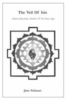 The Veil Of Isis: Helena Blavatsky: Mother Of The New Age 0980463351 Book Cover