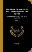 Du Contrat De Mariage Et Des Droits Respectifs Des Epoux: Commentaire Du Titre V, Livre Iii, Du Code Civil; Volume 1 0274444828 Book Cover