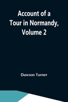 Account of a Tour in Normandy, Volume 2 1512179868 Book Cover