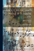 About Music and What it is Made Of: A Book for Amateurs 1022150499 Book Cover