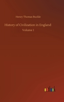 History of Civilization in England: Volume 1 1519734794 Book Cover