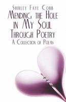 Mending the Hole in My Soul Through Poetry: A Collection of Poems 1424198178 Book Cover