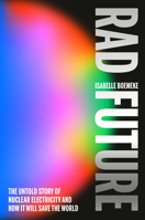 Rad Future: How Going Nuclear Will Save Us from Fossil Fuels 0593716329 Book Cover